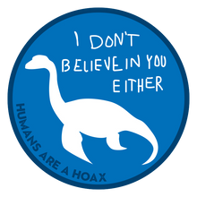 Load image into Gallery viewer, Loch Ness Monster with text &quot;I don&#39;t believe in you either.&quot;
